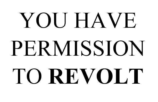 You have permission to revolt